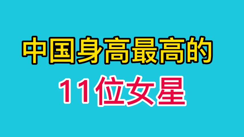 [图]中国身高最高的11位女星排行榜，多位身高到1米8以上，看看都是谁