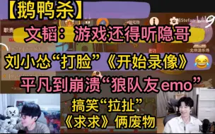 Download Video: 【鹅鸭杀】刘小怂“打脸”《开始录像》，文韬,：游戏还得听隐哥，“平凡到崩溃”狼队友emo,搞笑“拉扯试探”，《求求》两个废物，御宅隐止苦等