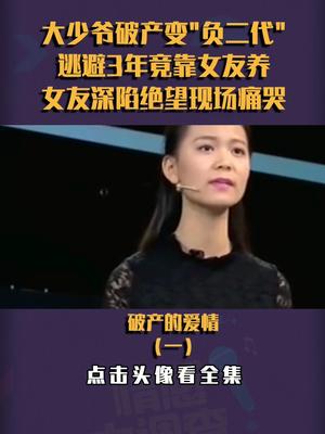 [图]大少爷破产变成"负二代"，逃避3年竟靠女友供养，女友深陷绝望现场痛哭!