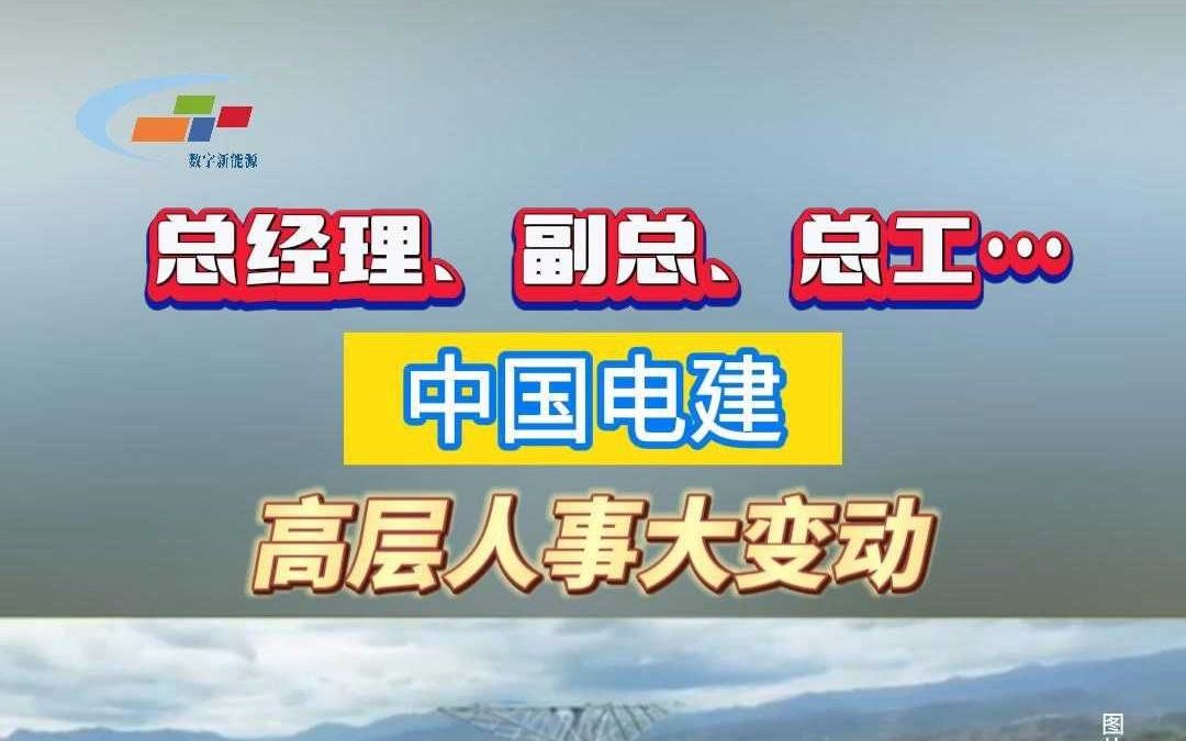 总经理、副总、总工…中国电建高层人事大变动哔哩哔哩bilibili