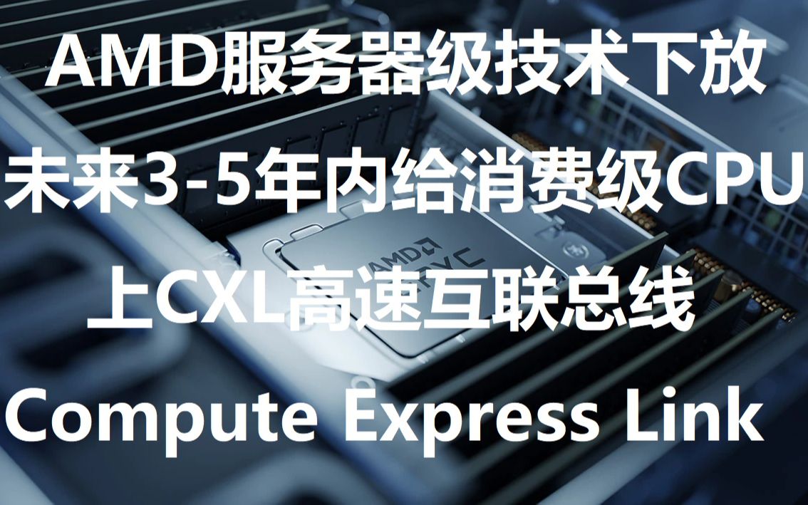 AMD 锐龙 CPU 未来35年内用上CXL高速互联总线 服务器级技术下放消费级CPU哔哩哔哩bilibili