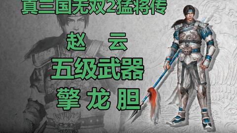 真三国无双2猛将传 赵云5级武器擎龙胆获得方法 哔哩哔哩
