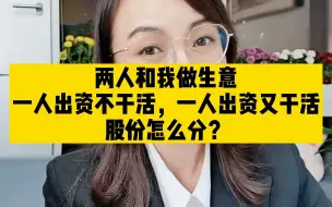 Download Video: 两人合伙做生意，一人出资不干活，一人出资又干活，股份怎么分