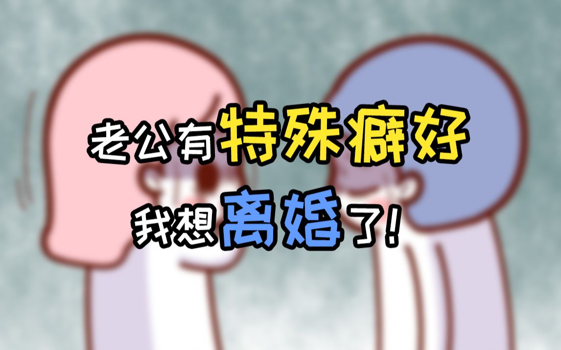 老公有特殊癖好,我想离婚了!哔哩哔哩bilibili