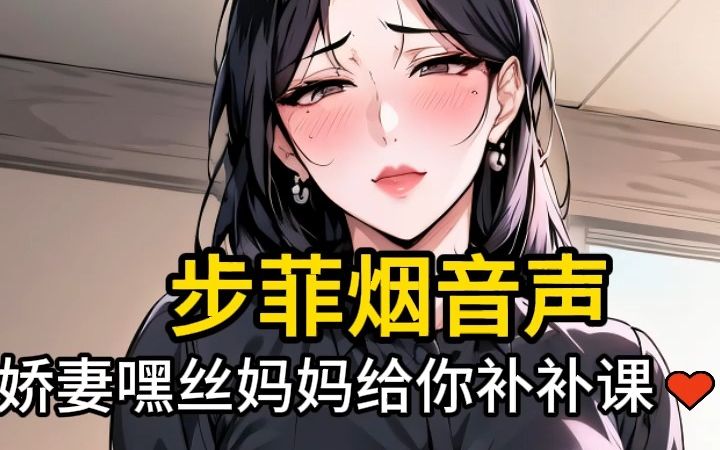 [图]【步非烟音声】温柔娇妻嘿丝妈妈给你补补课♥~