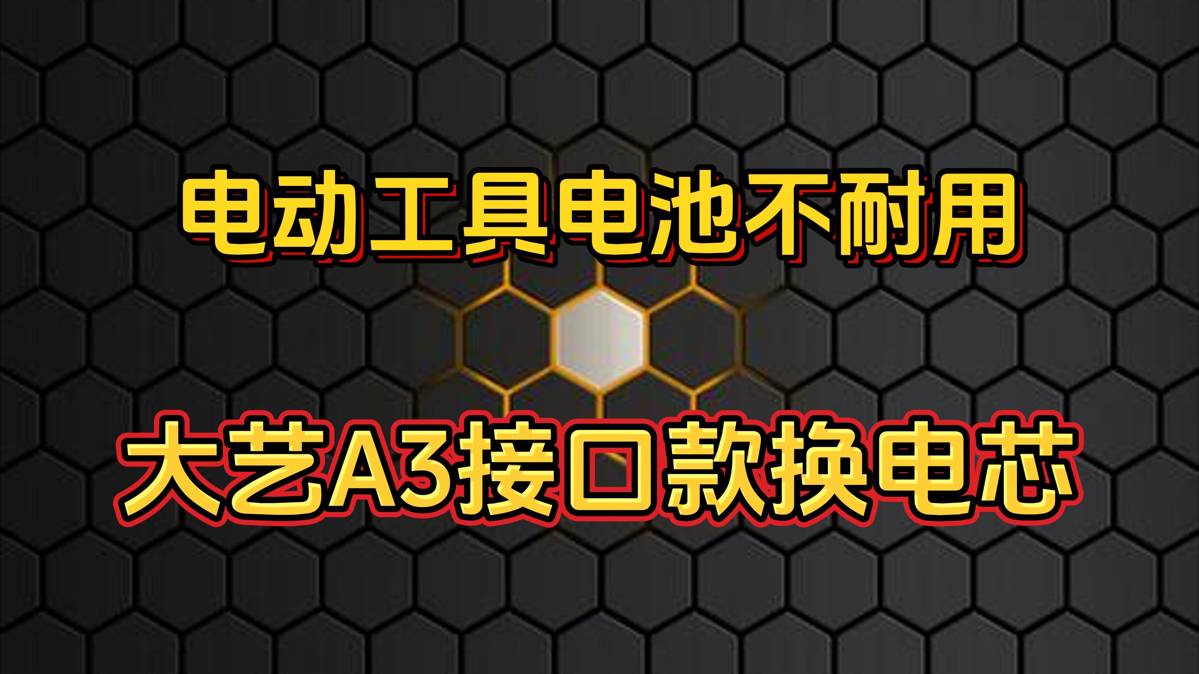 电动工具电池不耐用,大艺A3接口款换电芯.哔哩哔哩bilibili