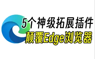 别眨眼，5个神级拓展插件颠覆你的Edge浏览器