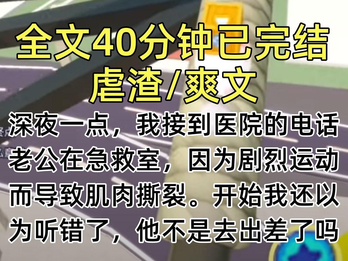 【完结文】深夜一点,我接到医院的电话,老公在急救室,因为剧烈运动而导致肌肉撕裂.开始我还以为听错了,他不是去出差了吗?原来是哔哩哔哩bilibili