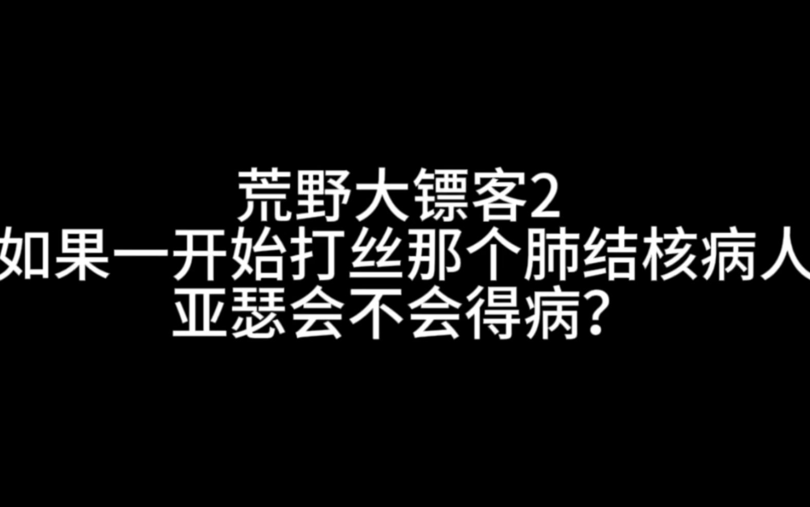 [图]荒野大镖客2 如果一开始打死那个肺结核病人亚瑟会不会得病？