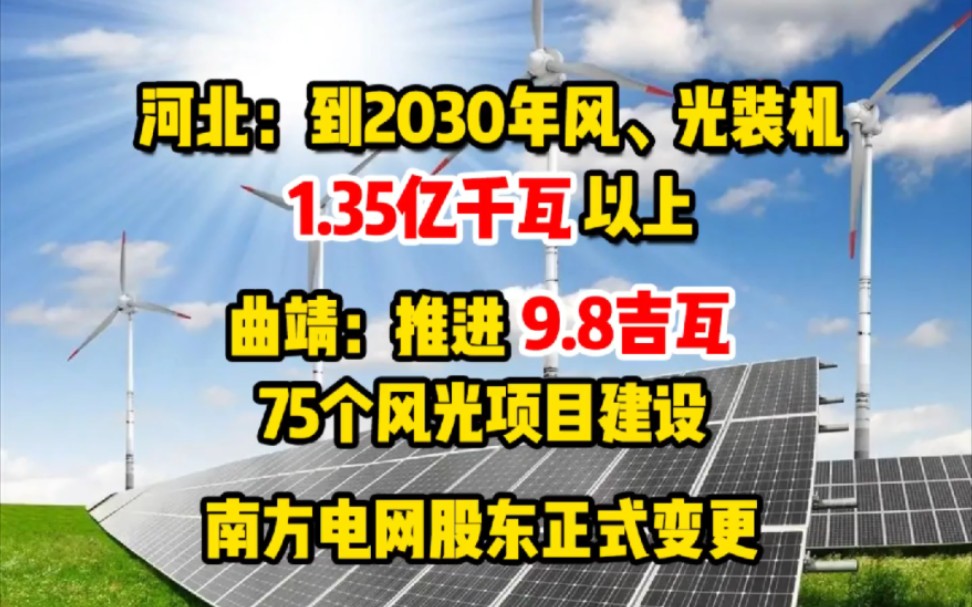 2月13日能源要闻:河北:到2030年风、光装机1.35亿千瓦以上;曲靖:推进9.8吉瓦75个风光项目建设;南方电网股东正式变更 #风光装机 @南方电网哔哩...