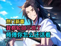 Download Video: 《我都轮回三世了，师父你怎么还活着》师父夹菜你转桌，师父念诀你唠嗑；师父休息你唱歌，师父赖床你敲锅；师父长生你命短，师父葬你在山坡；师父举杯你不喝，师父唠嗑你不