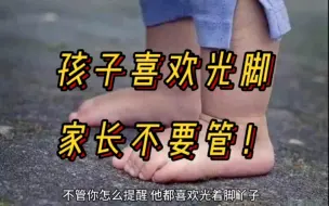 Download Video: 孩子喜欢光脚，家长不要管！