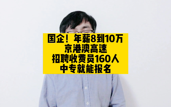 国企!年薪8到10万,京港澳高速招聘收费员160人,中专就能报名哔哩哔哩bilibili