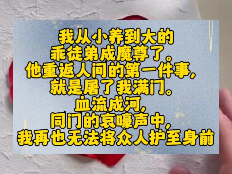 我从小养到大的乖徒弟成魔尊了.他重返人间的第一件事,就是屠了我满门.血流成河,同门的哀嚎声中,我再也无法将众人护至身前.于是干咳一声.「咳...