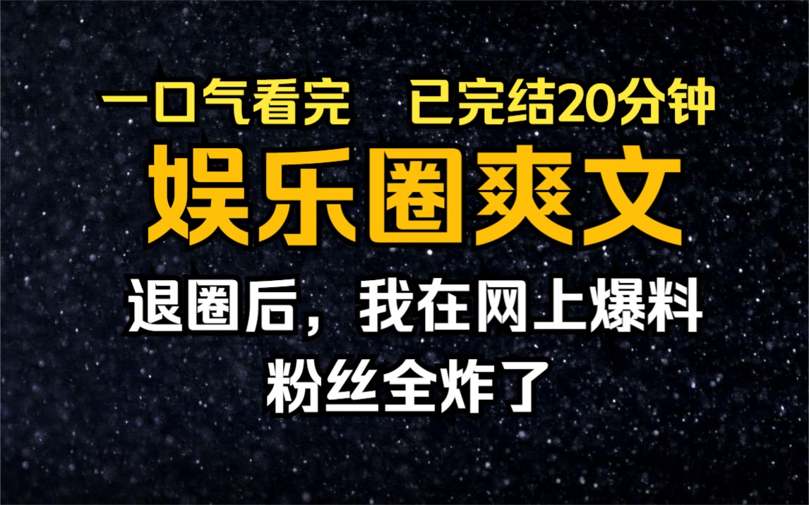 [图]【已完结/娱乐圈爽文】退圈后，我在网上爆料，粉丝全炸了