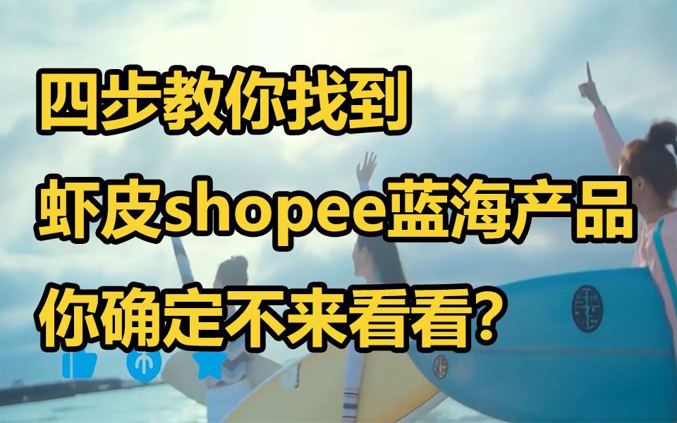 四步教你找到跨境电商虾皮shopee蓝海产品、你确定不来看看?哔哩哔哩bilibili