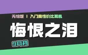 下载视频: 「悔恨之泪」盘点9月高性价比耳机 | 2024年9月档