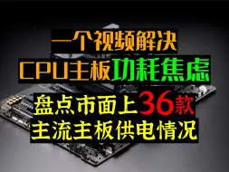 Download Video: 一个视频帮你解决CPU主板功耗焦虑，盘点市面上36款主流主板供电情况