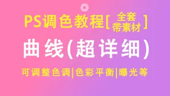 【PS调色教程】PS曲线原理|思路|调整(点击可看所有视频)