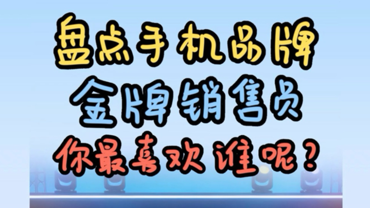 盘点各手机品牌的金牌销售,你最喜欢哪一个!