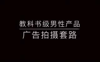 广告拍摄套路－教科书级的男性产品