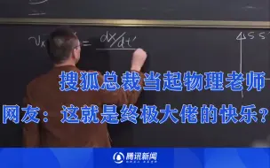 下载视频: 搜狐总裁张朝阳当起物理老师，网友：以为是心血来潮，没想到他真的喜欢！