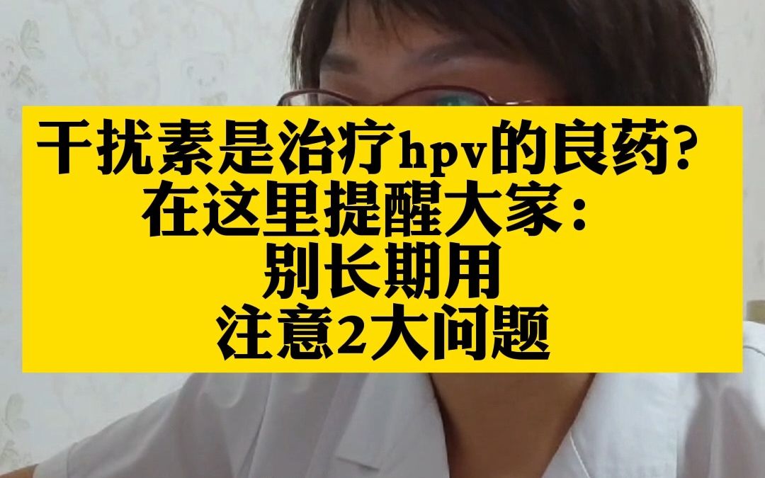 干扰素是治疗hpv的良药?在这里提醒大家:别长期用,注意2大问题哔哩哔哩bilibili