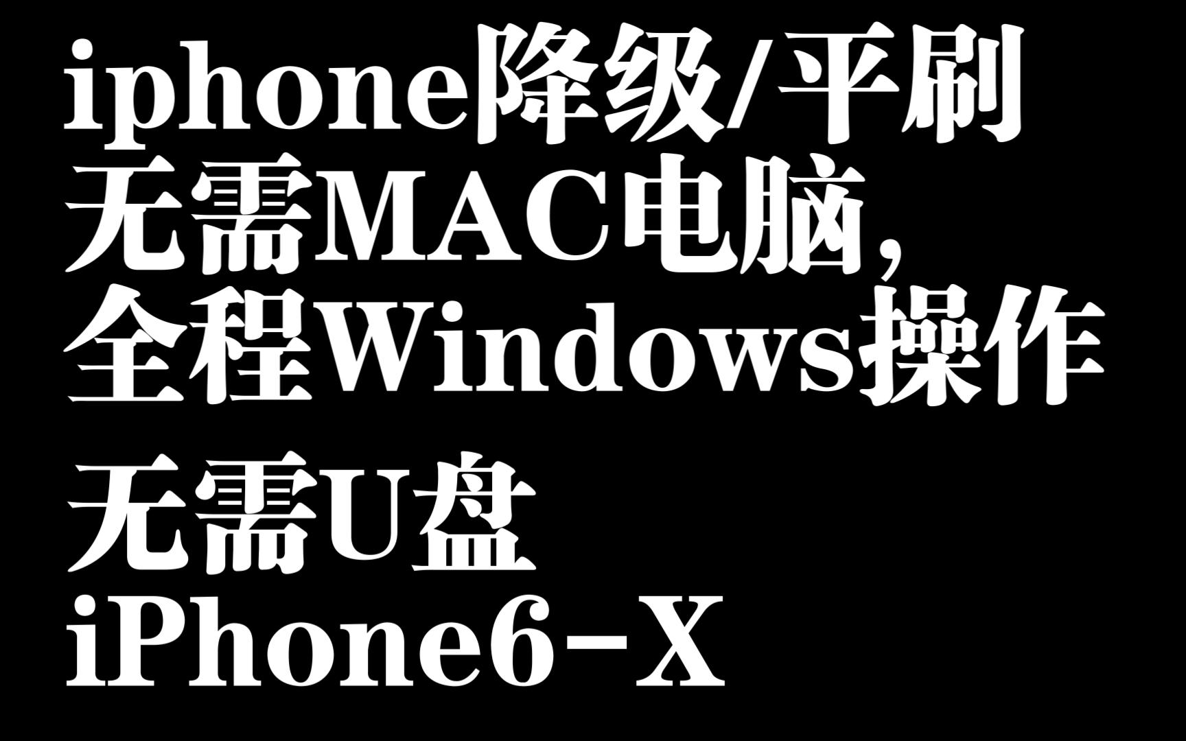 iphone降级/平刷无需MAC电脑,全程Windows操作,无需U盘 iPhone6X哔哩哔哩bilibili