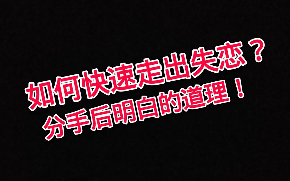 如何快速走出失恋状态?分手后懂得的一些道理!哔哩哔哩bilibili