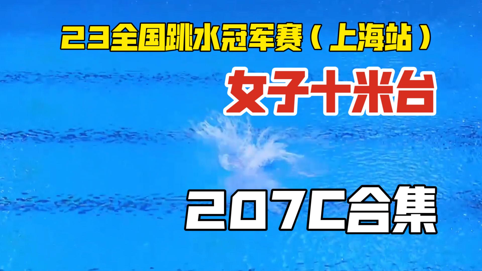 难点动作207c!2023年全国跳水冠军赛女子十米跳台决赛207c合集