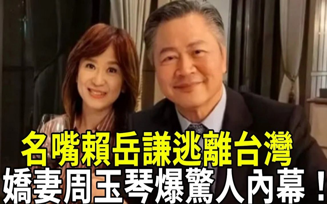 名嘴赖岳谦逃离台湾,紧急变卖豪宅换救命钱!娇妻周玉琴爆惊人内幕哔哩哔哩bilibili