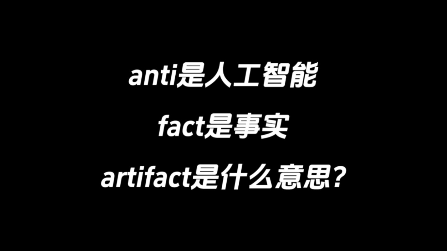 anti是人工智能,fact是事实,artifact是什么意思?哔哩哔哩bilibili