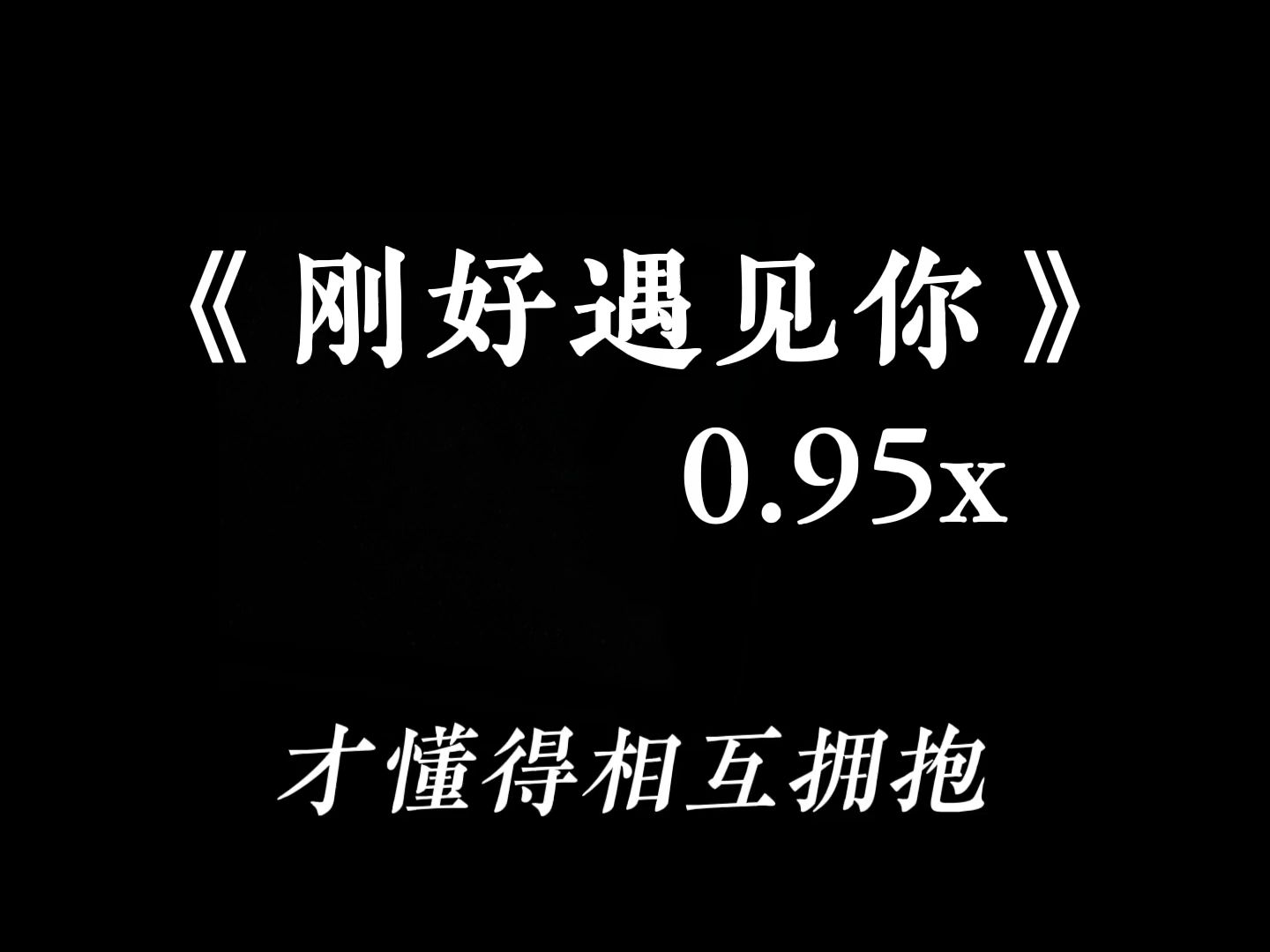 《刚好遇见你》0.95x降调版哔哩哔哩bilibili