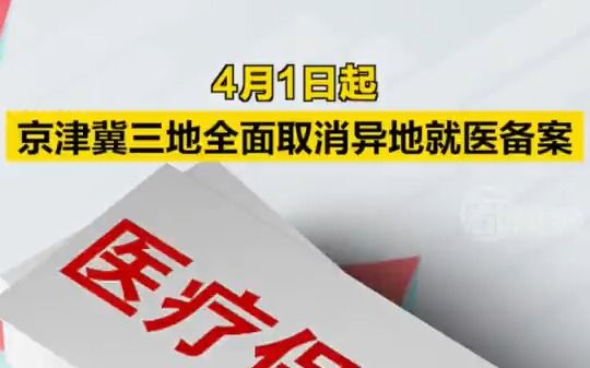 好消息!4月1日起,京津冀三地全面取消异地就医备案哔哩哔哩bilibili