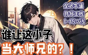 Download Video: 🔥《谁让这小子当大师兄的？》💥第1-150话。修行完全靠系统挂机，躺著就能获得真气。本以为全宗门我最牛逼，哪成想各个师弟师妹都是大佬，每个人加起来有八百个心