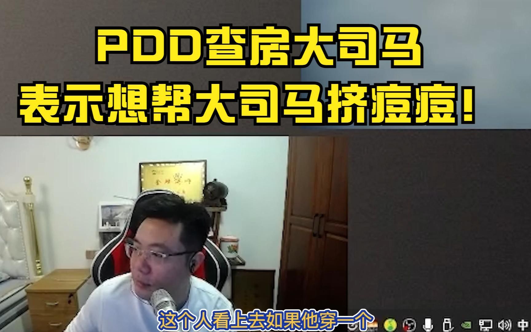 pdd查房大司马,直言这个人太瓦了,表示想帮大司马挤痘痘!