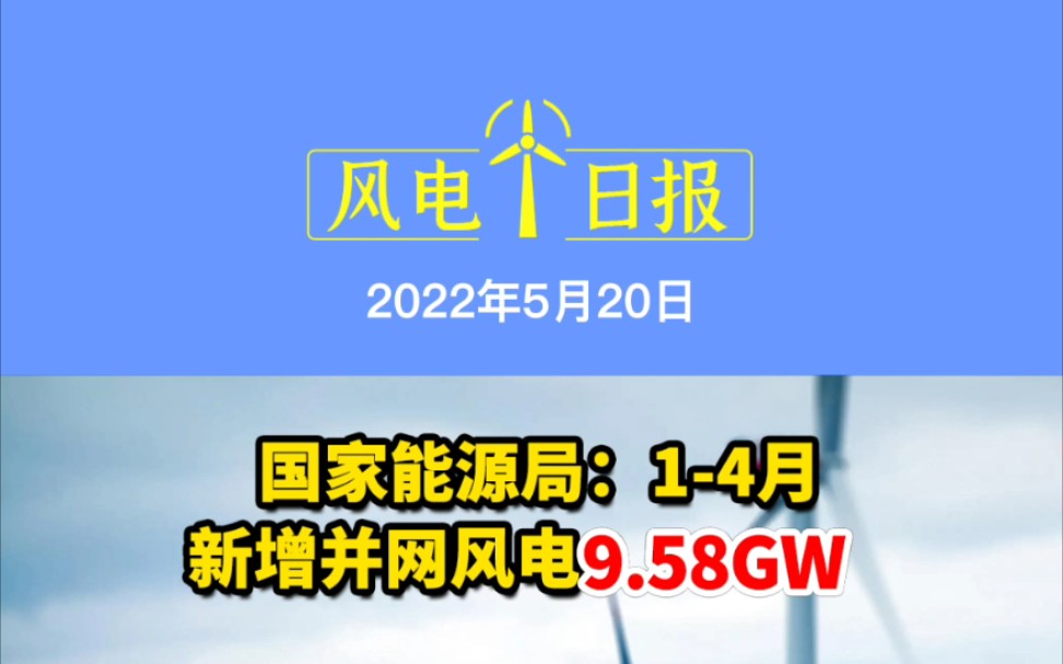 5.20风电要闻:能源局:14月新增并网风电9.58GW;福建发改委:不再受理发电企业并网运行条件确认申请;我国首个深远海浮式风电国产化研制及示范项...