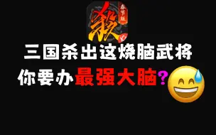 Tải video: 😓三国杀你出这烧脑武将，你要办最强大脑？？