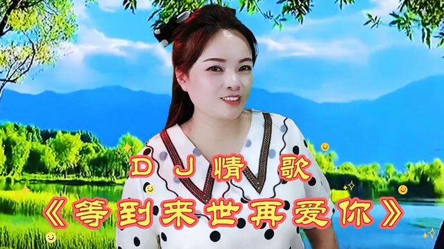 [图]红袖DJ情歌《等到来世再爱你》深情动听，亲爱的你永远在我心里！