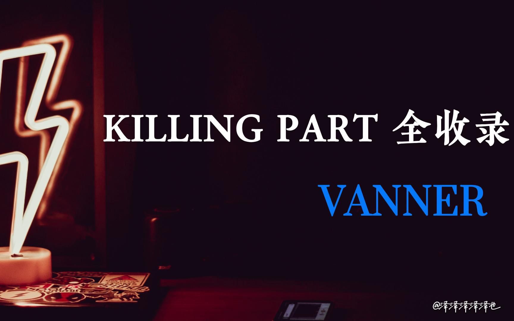 【VANNER】Killing Part 全收录!(又名:每首歌一段KILLING PART哔哩哔哩bilibili