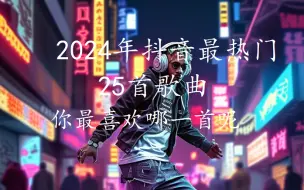 Download Video: 2024年抖音25首热门歌曲，你最新换哪首