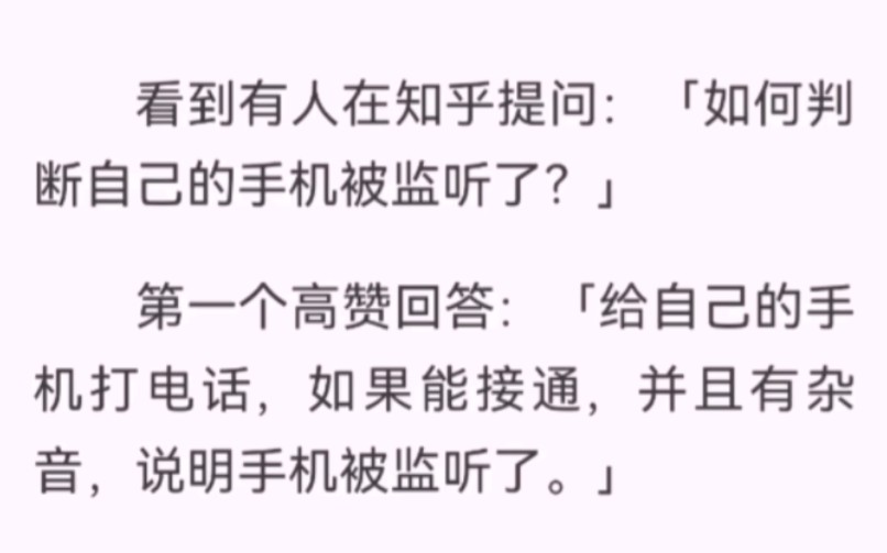 「如何判断自己的手机被监听了?」回答「给自己的手机打电话,如果能接通并且有杂音,说明手机被监听了」我拨通了自己的号码.竟然接通了,传来电...