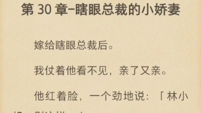 [图]（完结）嫁给瞎眼总裁后。我仗着他看不见，亲了又亲。他红着脸，一个劲地说：「林小姐，别这样。」