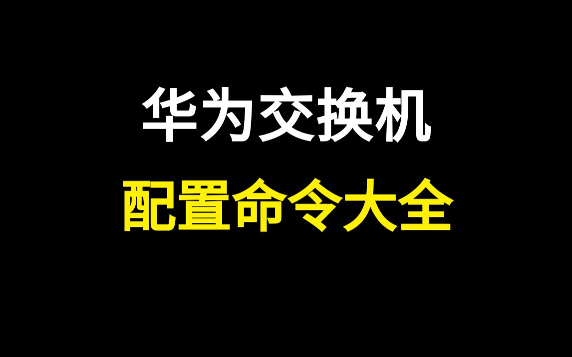 【强烈建议收藏】人手一份的华为交换机配置命令大全哔哩哔哩bilibili