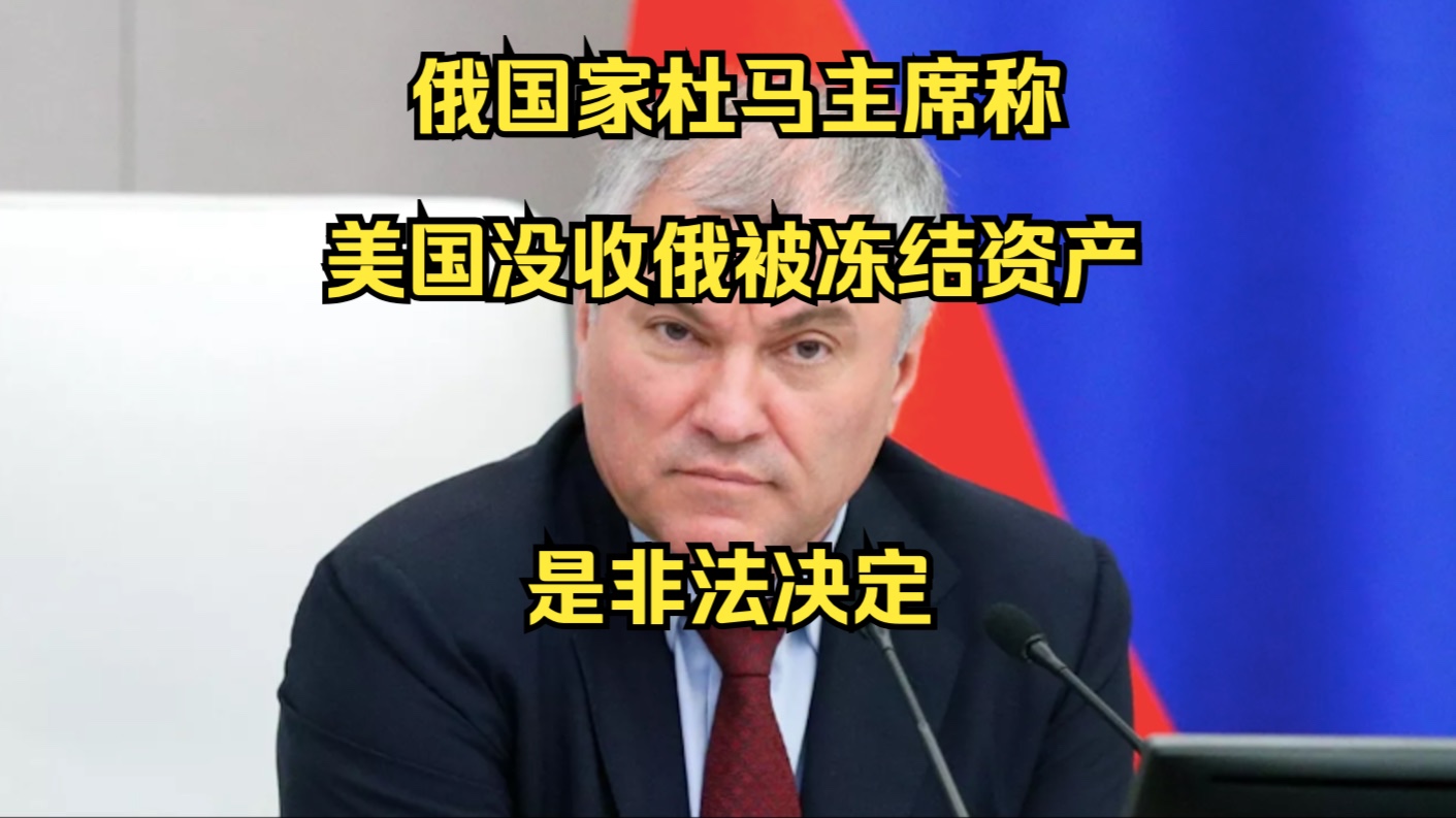 俄国家杜马主席称美国没收俄被冻结资产是非法决定哔哩哔哩bilibili