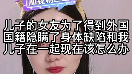 儿子的女友为了得到外国国籍,隐瞒了身体缺陷和我儿子在一起,现在该怎么办?哔哩哔哩bilibili