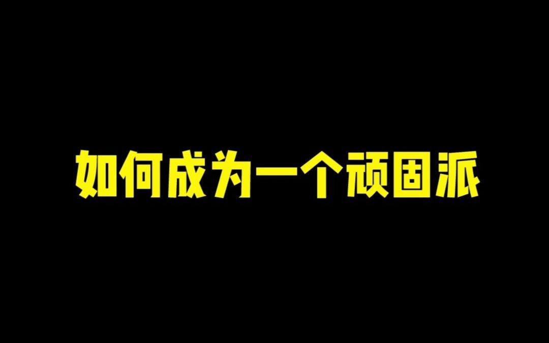 如何成为一个顽固派?哔哩哔哩bilibili