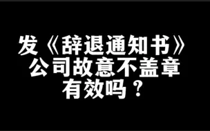 Download Video: 为啥公司给辞退通知书，偏偏不盖章？有效吗？请倾听2点忠告！