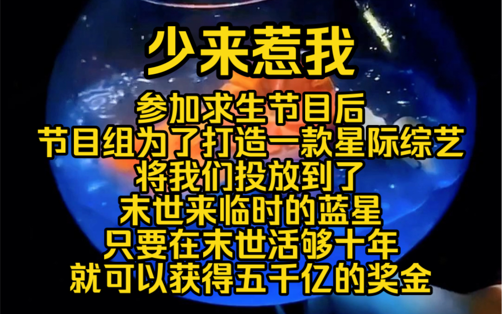 少来惹我:参加求生节目后,节目组为了打造一款星际独一无二的综艺,直接将我们投放到了末世来临时的蓝星,只要能在末世活够十年,就可以获得五千亿...