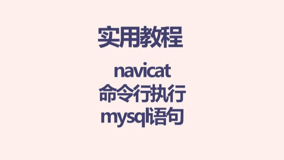 【实用教程】navicat命令行执行mysql数据库语句导入脚本